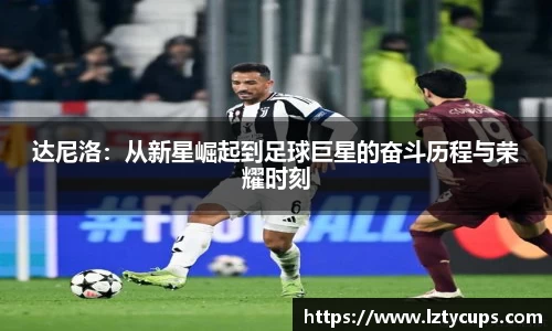 达尼洛：从新星崛起到足球巨星的奋斗历程与荣耀时刻